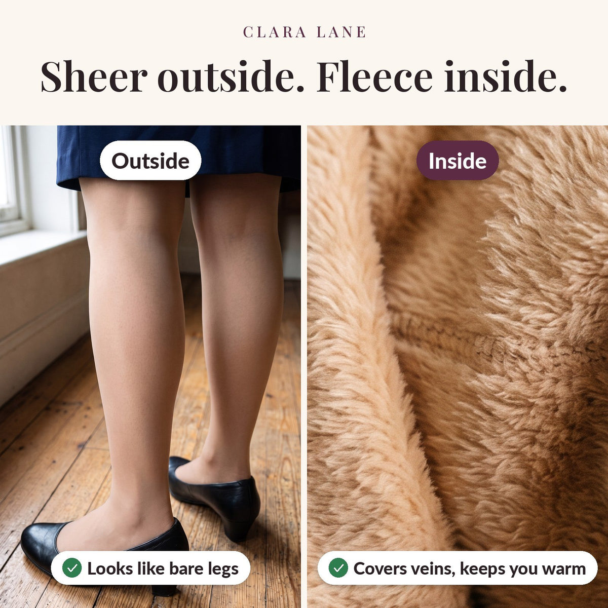Sheer outside, soft fleece inside: looks like bare legs, covers veins and keeps you warm